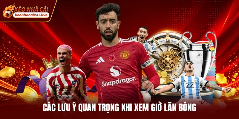 Các lưu ý quan trọng khi xem giờ lăn bóng