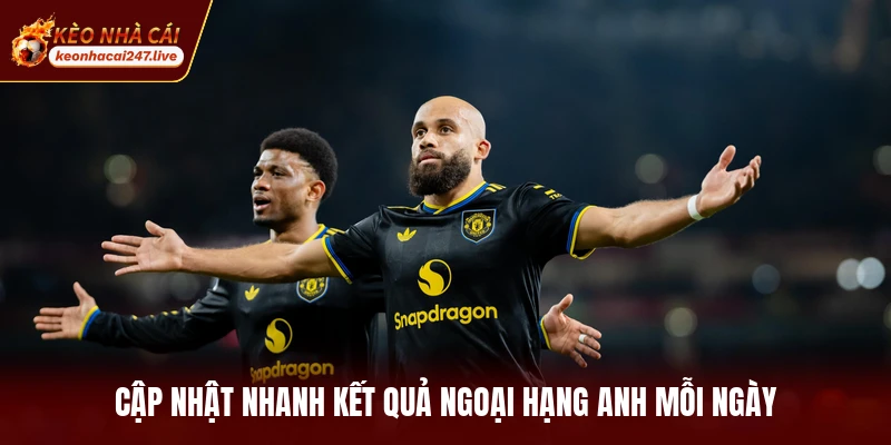 Cập nhật nhanh kết quả Ngoại hạng Anh mỗi ngày