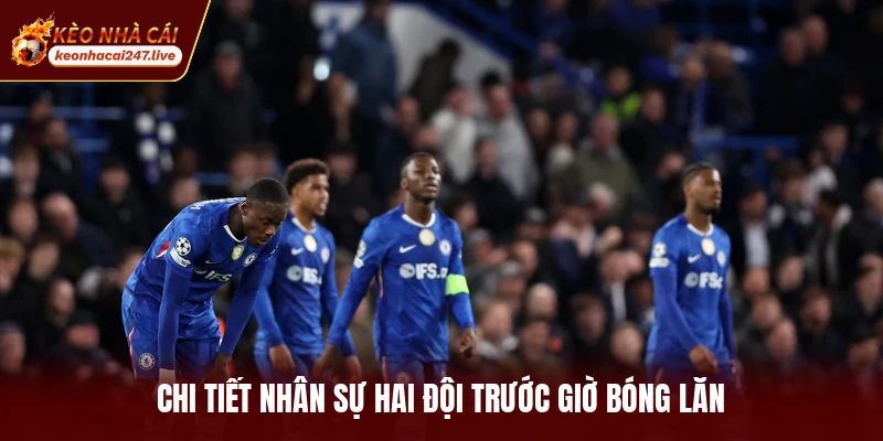 Chi tiết nhân sự hai đội trước giờ bóng lăn