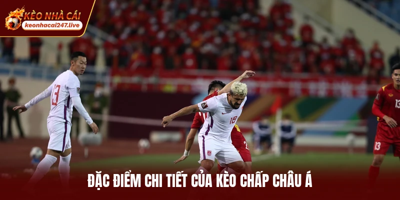 Đặc điểm chi tiết của kèo chấp châu Á