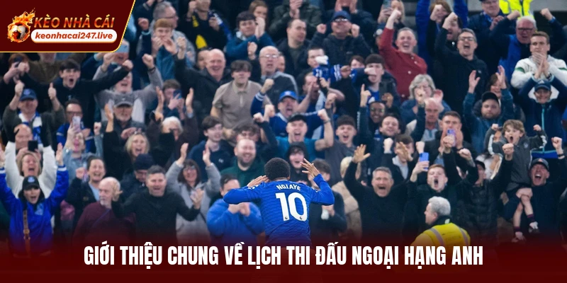 Giới thiệu chung về lịch thi đấu Ngoại Hạng Anh