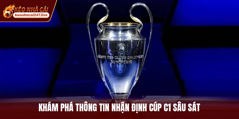 Khám phá thông tin nhận định cúp C1 sâu sát
