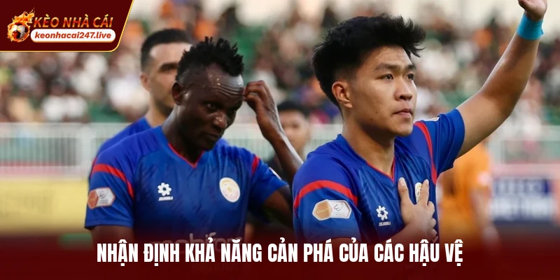 Nhận định khả năng cản phá của các hậu vệ