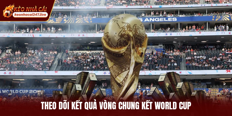 Theo dõi kết quả vòng chung kết World Cup