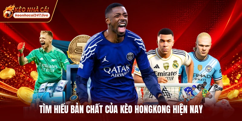 Tìm hiểu bản chất của kèo hongkong hiện nay