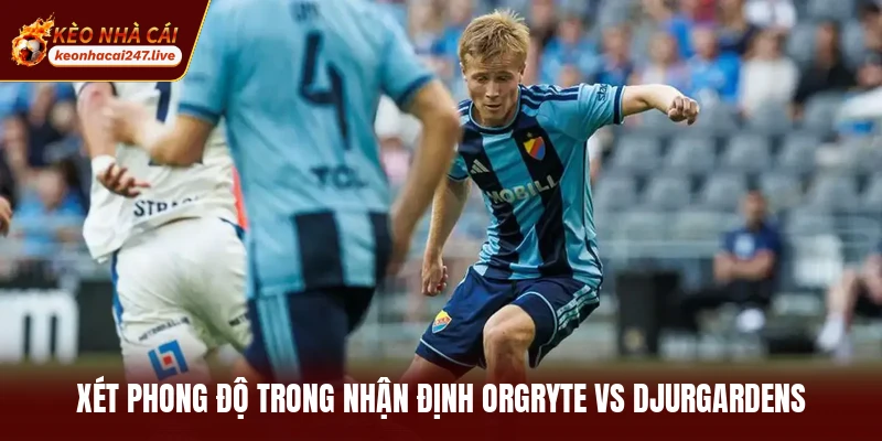 Xét phong độ trong nhận định Orgryte vs Djurgardens